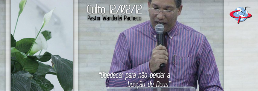 “Obedecer para não perder a benção de Deus” – Pastor Wanderlei Pacheco