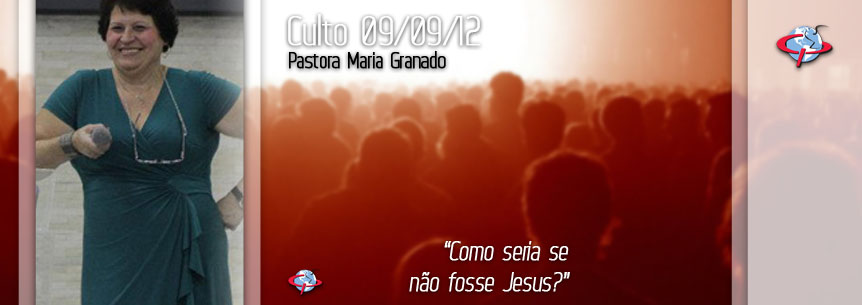 “Como seria se não fosse Jesus?” – Pastora Maria Granado