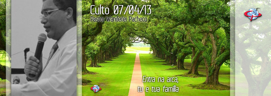 “Entra na arca, tu e tua família” – Pastor Wanderlei Pacheco