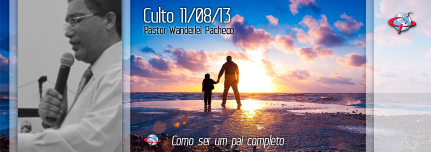 “Como ser um pai completo” – Pastor Wanderlei Pacheco