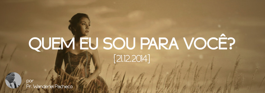 “Quem Eu Sou para você?” – Pastor Wanderlei Pacheco