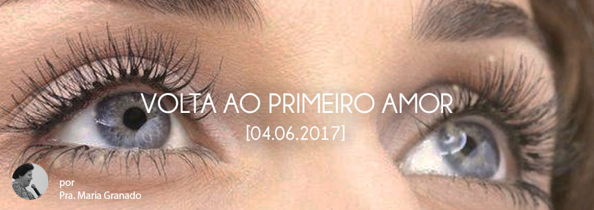 “Volta ao primeiro amor” – Pastora Maria Granado