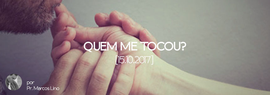 “Quem me tocou?” – Pastor Marcos Lino