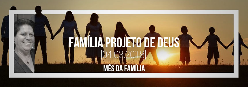“Família Projeto de Deus” – Pastora Maria