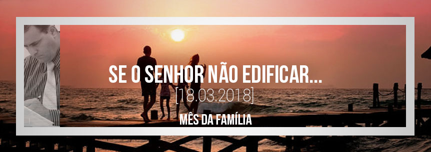 “Se o Senhor não edificar…” – Pastor Marcos
