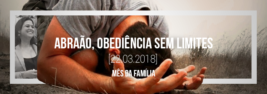 “Abraão, obediência sem limites” – Convidada Daniela
