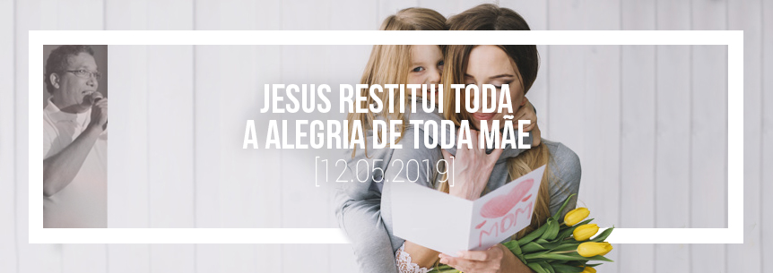 “Jesus restitui toda a alegria de toda mãe” – Pastor Wanderlei