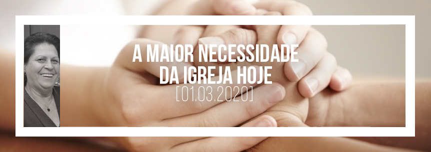“A maior necessidade da igreja hoje” – Pastora Maria