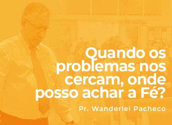 Quando os problemas nos cercam, onde posso achar a Fé? Quando os problemas nos cercam, onde posso achar a Fé?