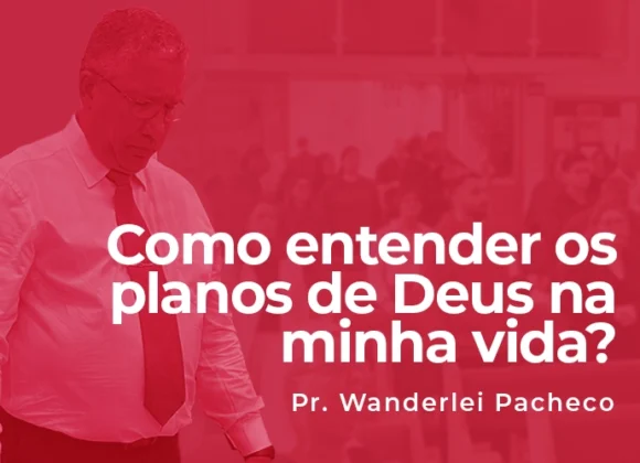 Como entender os planos de Deus na minha vida?