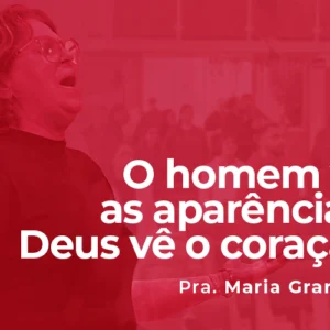 O homem vê as aparências, Deus vê o coração